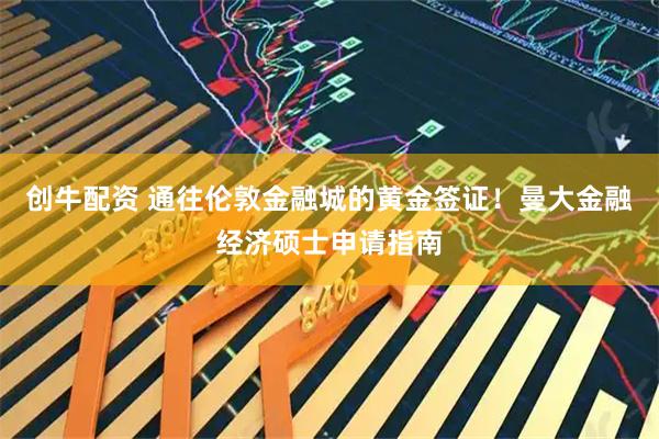 创牛配资 通往伦敦金融城的黄金签证！曼大金融经济硕士申请指南